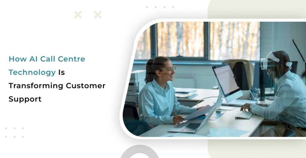 How AI Call Centre Technology Is Transforming Customer Support
