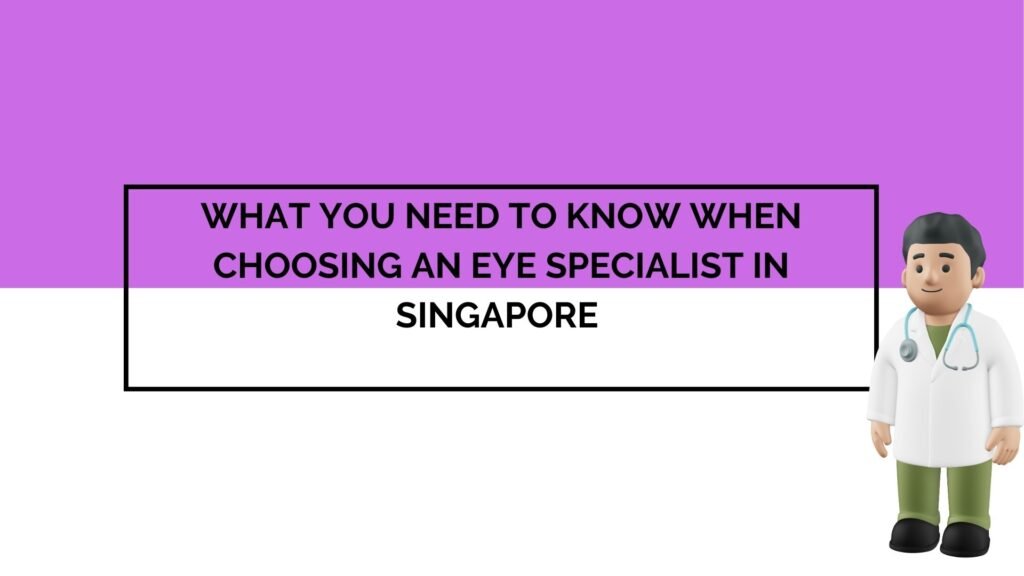 What You Need to Know When Choosing an Eye Specialist in Singapore