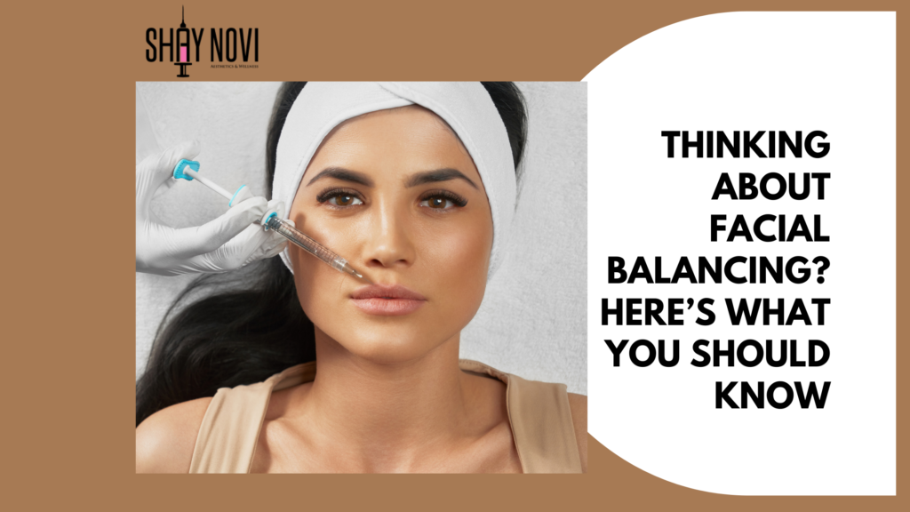 Thinking About Facial Balancing? Here’s What You Should Know