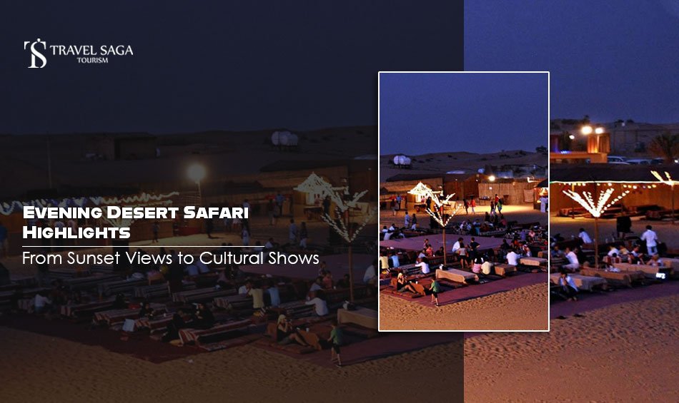 Evening Desert Safari Highlights: From Sunset Views to Cultural Shows Evening Desert Safari