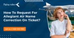 How To Request For Allegiant Air Name Correction On Ticket