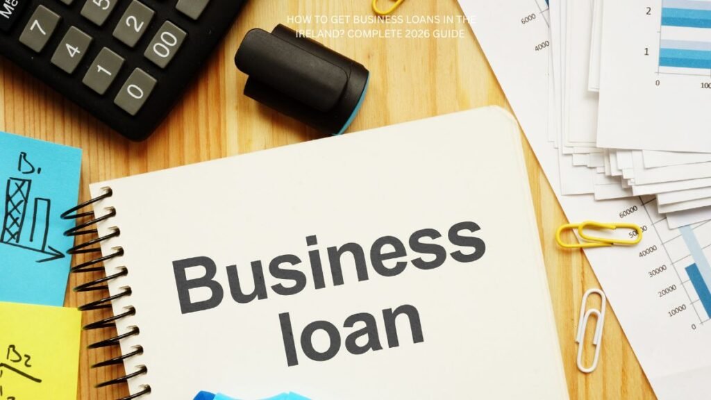 How to Get Business Loans in the Ireland Complete 2026 Guide
