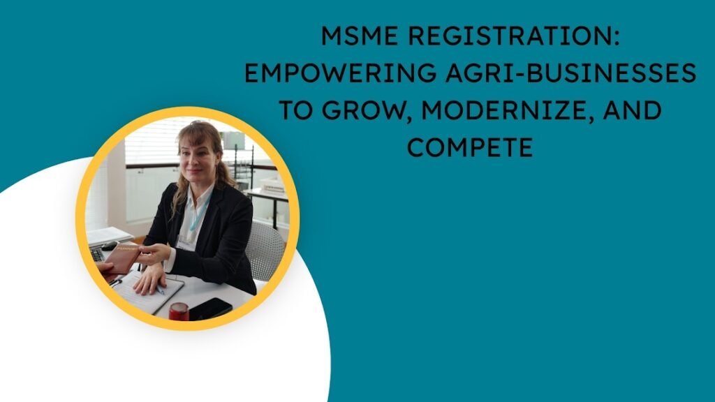 MSME Registration Empowering Agri-Businesses to Grow, Modernize, and Compete