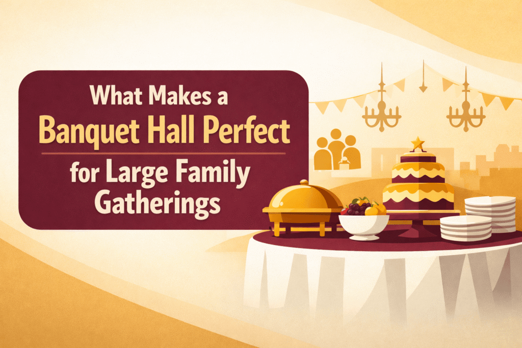 What Makes a Banquet Hall Perfect for Large Family Gatherings What Makes a Banquet Hall Perfect for Large Family Gatherings